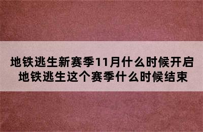 地铁逃生新赛季11月什么时候开启 地铁逃生这个赛季什么时候结束